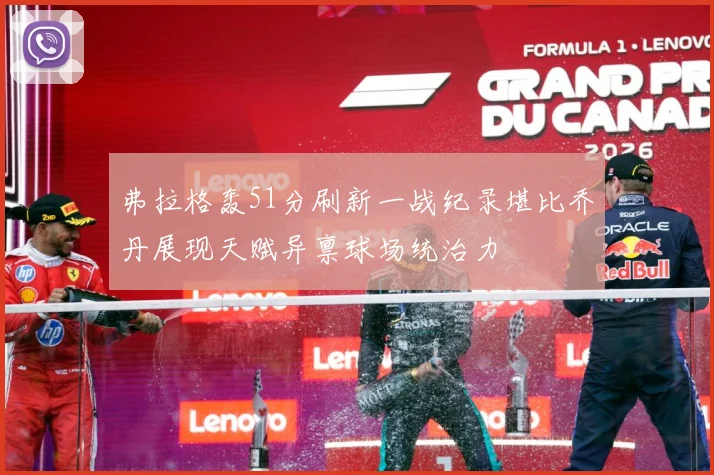 弗拉格轰51分刷新一战纪录堪比乔丹展现天赋异禀球场统治力