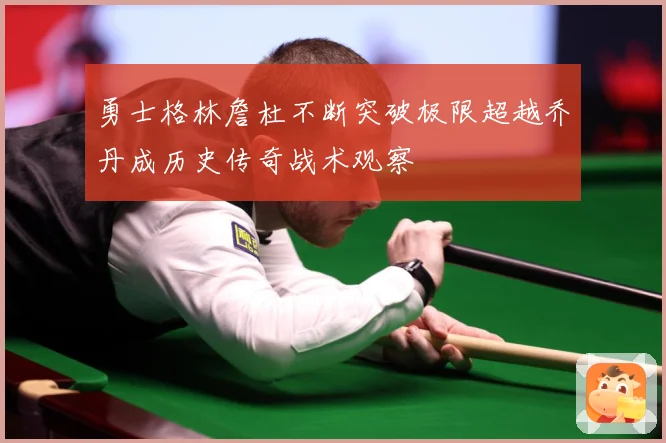 勇士格林詹杜不断突破极限超越乔丹成历史传奇战术观察