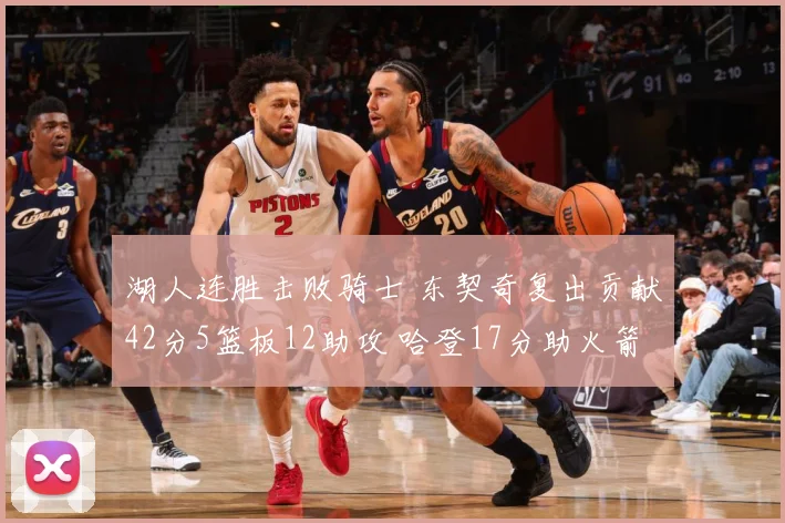 湖人连胜击败骑士 东契奇复出贡献42分5篮板12助攻 哈登17分助火箭力克快船