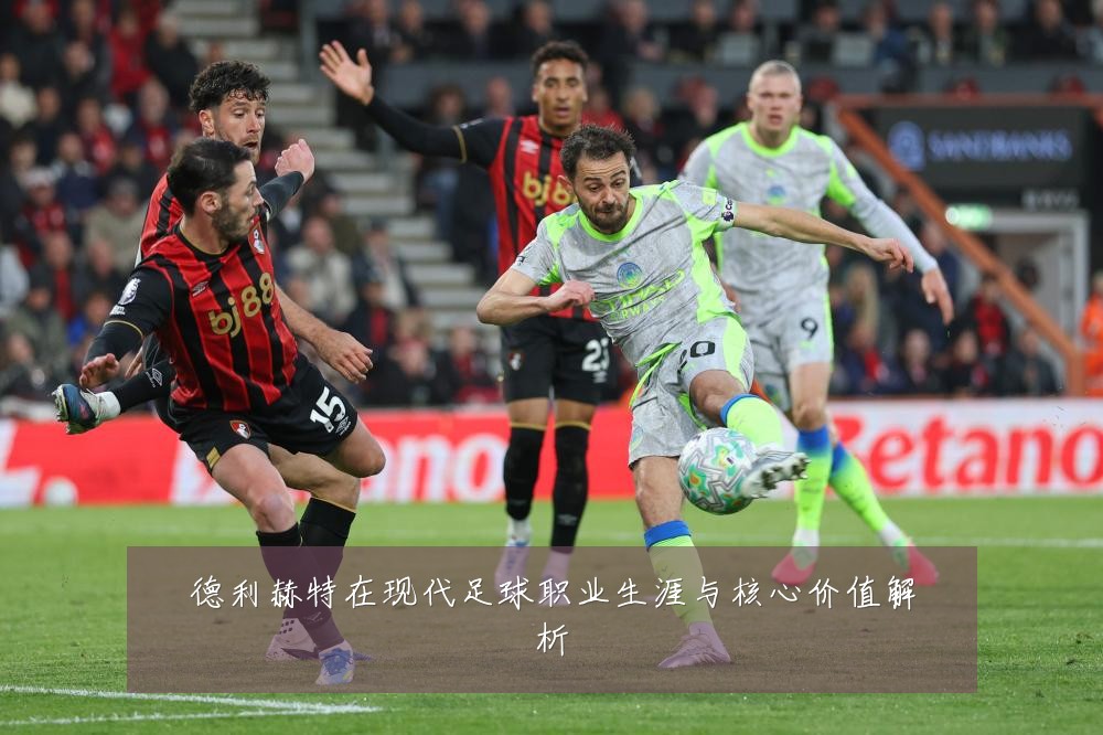 德利赫特在现代足球职业生涯与核心价值解析