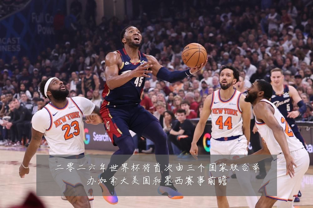 二零二六年世界杯将首次由三个国家联合举办加拿大美国和墨西赛事前瞻